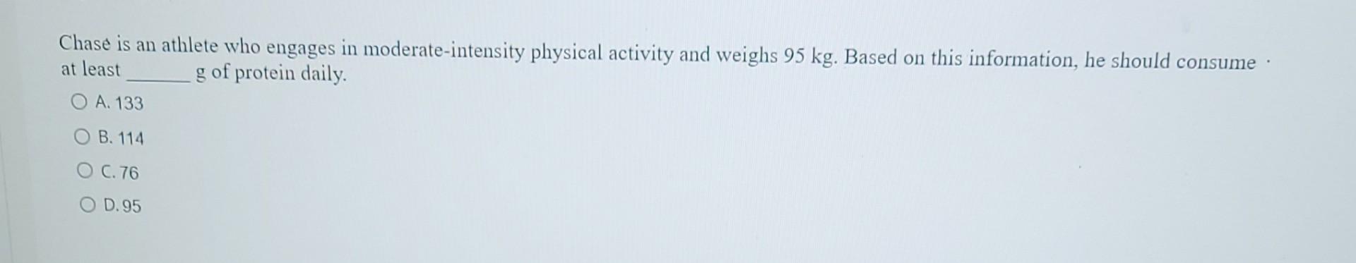 Chase Is An Athlete Who Engages In Moderate Intensity Physical Activity And Weighs 95kg Based On This Information He S 1