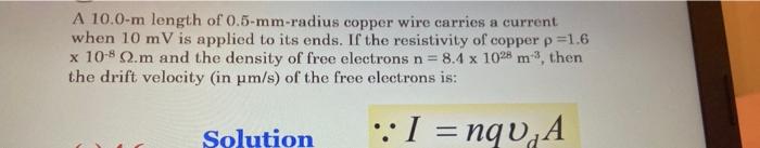 A 10 0 M Length Of 0 5 Mm Radius Copper Wire Carries A Current When 10 Mv Is Applied To Its Ends If The Resistivity Of 1