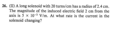 26 Ii A Long Solenoid With 20 Turns Cm Has A Radius Of 2 4 Cm The Magnitude Of The Induced Electric Field 2 Cm From 1