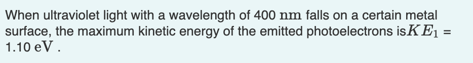 When Ultraviolet Light With A Wavelength Of 400 Nm Falls On A Certain Metal Surface The Maximum Kinetic Energy Of The E 1