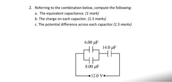 2 Referring To The Combination Below Compute The Following A The Equivalent Capacitance 1 Mark B The Charge On E 1