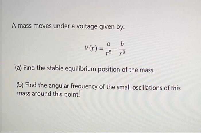 A Mass Moves Under A Voltage Given By V R A B 5 P3 A Find The Stable Equilibrium Position Of The Mass B Find 1
