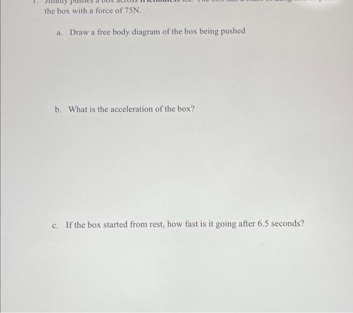The Box With A Force Of 75n A Draw A Free Body Diagram Of The Box Being Pushed B What Is The Acceleration Of The Box 1