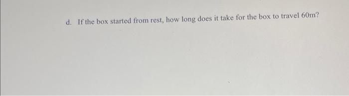 The Box With A Force Of 75n A Draw A Free Body Diagram Of The Box Being Pushed B What Is The Acceleration Of The Box 2