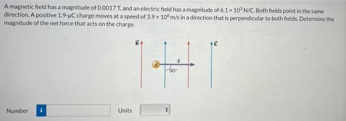 A Magnetic Field Has A Magnitude Of 0 0017 T And An Electric Field Has A Magnitude Of 6 1 X 10 N C Both Fields Point I 1