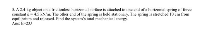 5 A 2 4 Kg Object On A Frictionless Horizontal Surface Is Attached To One End Of A Horizontal Spring Of Force Constant 1