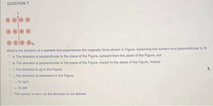 Question 7 What Is The Direction Of A Current That Experiences The Magnetic Force Shown In Figure Assuming The Current 1