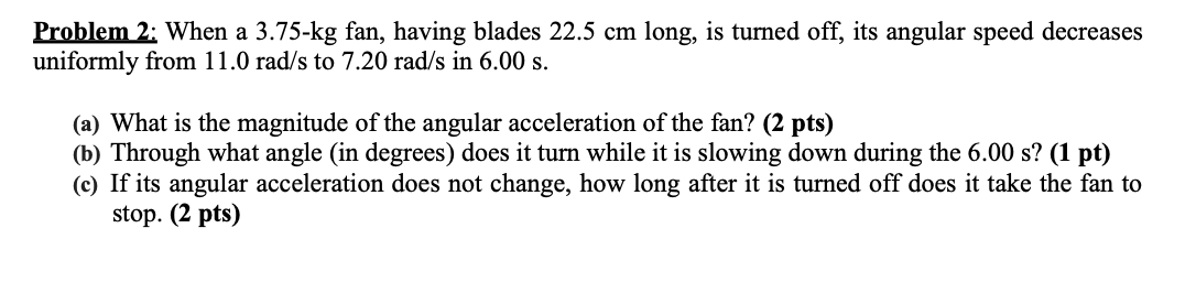 Problem 2 When A 3 75 Kg Fan Having Blades 22 5 Cm Long Is Turned Off Its Angular Speed Decreases Uniformly From 11 1