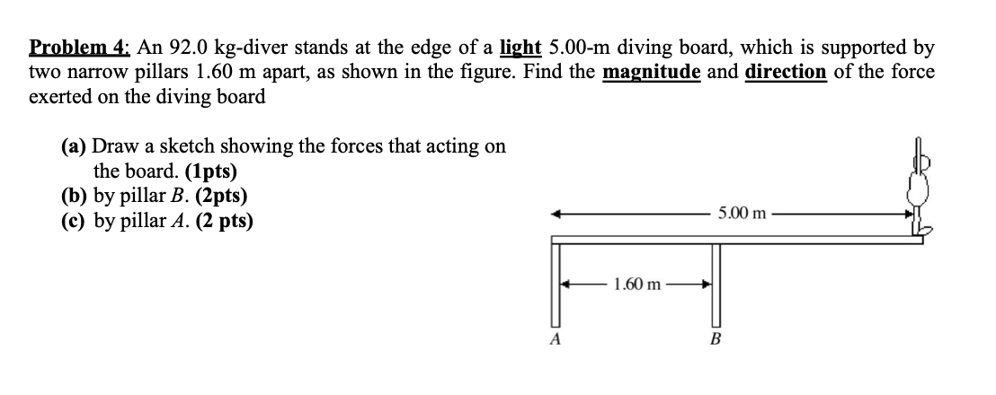 Problem 4 An 92 0 Kg Diver Stands At The Edge Of A Light 5 00 M Diving Board Which Is Supported By Two Narrow Pillars 1