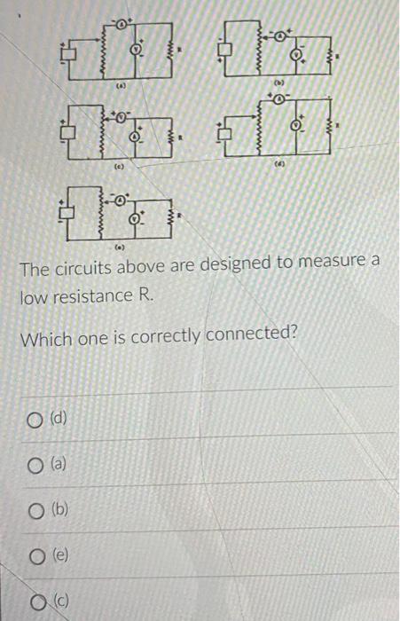 A 2 27 6 3 Mwww E W Le The Circuits Above Are Designed To Measure A Low Resistance R Which One Is Correctly C 1