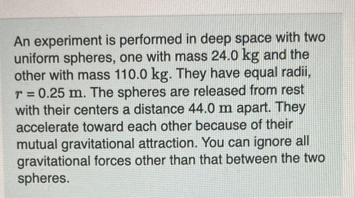 An Experiment Is Performed In Deep Space With Two Uniform Spheres One With Mass 24 0 Kg And The Other With Mass 110 0 K 1