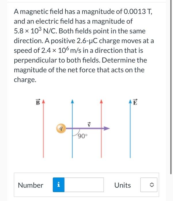 Amagnetic Field Has A Magnitude Of 0 0013 T And An Electric Field Has A Magnitude Of 5 8 X 103 N C Both Fields Point I 1
