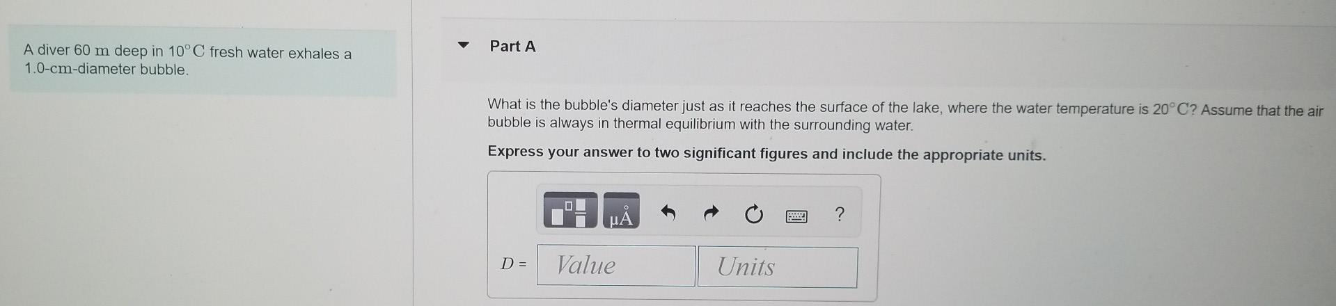 Part A A Diver 60 M Deep In 10 C Fresh Water Exhales A 1 0 Cm Diameter Bubble What Is The Bubble S Diameter Just As It 1