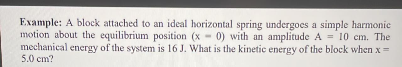 Example A Block Attached To An Ideal Horizontal Spring Undergoes A Simple Harmonic Motion About The Equilibrium Positio 1