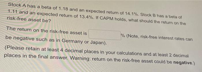 Stock A Has A Beta Of 1 18 And An Expected Return Of 14 1 Stock B Has A Beta Of 1 11 And An Expected Return Of 13 4 1