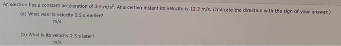 An Electron Has A Constant Acceleration Of 3 5 M S At A Certain Instant Its Velocity Is 12 3 M S Indicate The Directi 1