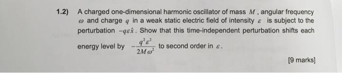 1 2 A Charged One Dimensional Harmonic Oscillator Of Mass M Angular Frequency O And Charge Q In A Weak Static Electric 1