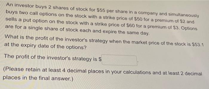 An Investor Buys 2 Shares Of Stock For 55 Per Share In A Company And Simultaneously Buys Two Call Options On The Stock 1