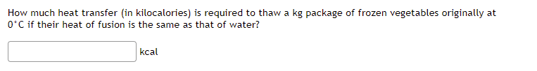 How Much Heat Transfer In Kilocalories Is Required To Thaw A Kg Package Of Frozen Vegetables Originally At 0 C If Thei 1