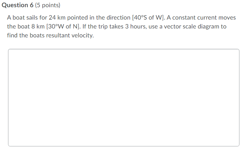 Question 6 5 Points A Boat Sails For 24 Km Pointed In The Direction 40 S Of W A Constant Current Moves The Boat 8 K 1
