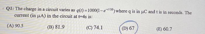 Q1 The Charge In A Circuit Varies As G T 1000 1 E 1 10 Where Q Is In Uc And T Is In Seconds The Current In La In 1