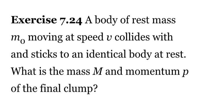 Exercise 7 24 A Body Of Rest Mass M Moving At Speed V Collides With And Sticks To An Identical Body At Rest What Is Th 1