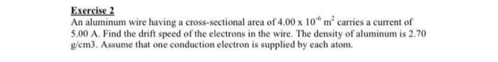 Exercise 2 An Aluminum Wire Having A Cross Sectional Area Of 4 00 X 10m Carries A Current Of 5 00 A Find The Drift Spee 1