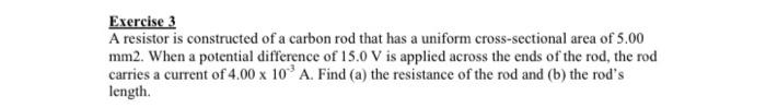 Exercise 3 A Resistor Is Constructed Of A Carbon Rod That Has A Uniform Cross Sectional Area Of 5 00 Mm2 When A Potenti 1