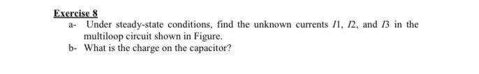 Exercise 8 A Under Steady State Conditions Find The Unknown Currents 11 12 And 13 In The Multiloop Circuit Shown In 1