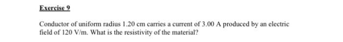Exercise 9 Conductor Of Uniform Radius 1 20 Cm Carries A Current Of 3 00 A Produced By An Electric Field Of 120 V M Wha 1