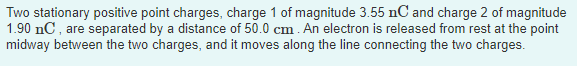 Two Stationary Positive Point Charges Charge 1 Of Magnitude 3 55 Nc And Charge 2 Of Magnitude 1 90 Nc Are Separated By 1