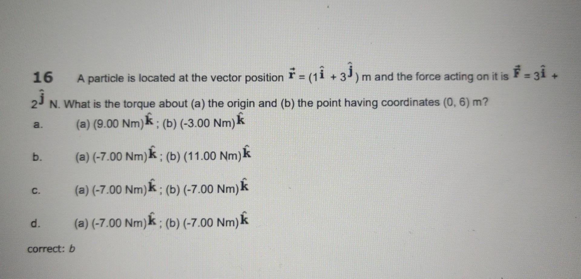 16 A Particle Is Located At The Vector Position F 1 33 M And The Force Acting On It Is F 3i 23 N What Is The 1