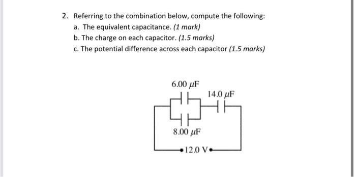 2 Referring To The Combination Below Compute The Following A The Equivalent Capacitance 1 Mark B The Charge On E 1