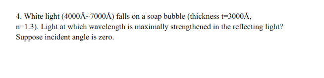 4 White Light 40008 7000a Falls On A Soap Bubble Thickness T 30008 N 1 3 Light At Which Wavelength Is Maximally S 1