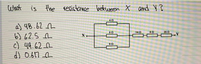 What Is Is The Resistance Between X And Y 4 60 140 80 25 X Hy A 98 62 H 6 62 5 H C 49 62 12 D 0 617 H 6 1
