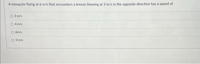A Mosquito Flying At 6 M S That Encounters A Breeze Blowing At 3 M S In The Opposite Direction Has A Speed Of O 3 M S 4 1