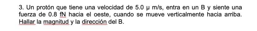 3 Un Proton Que Tiene Una Velocidad De 5 0 U M S Entra En Un B Y Siente Una Fuerza De 0 8 Fn Hacia El Oeste Cuando Se 1