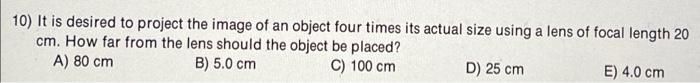 10 It Is Desired To Project The Image Of An Object Four Times Its Actual Size Using A Lens Of Focal Length 20 Cm How F 1