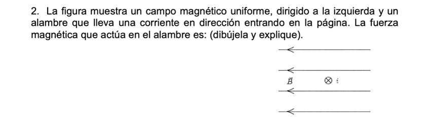 2 La Figura Muestra Un Campo Magnetico Uniforme Dirigido A La Izquierda Y Un Alambre Que Lleva Una Corriente En Direcc 1