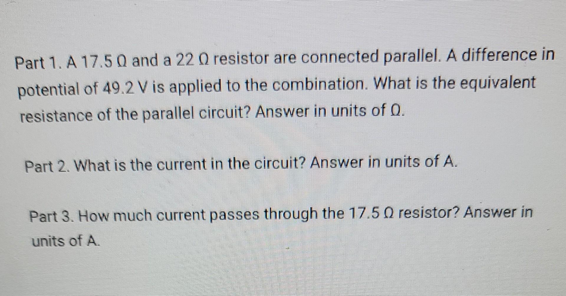 Part 1 A 17 50 And A 22 Resistor Are Connected Parallel A Difference In Potential Of 49 2 V Is Applied To The Combin 1
