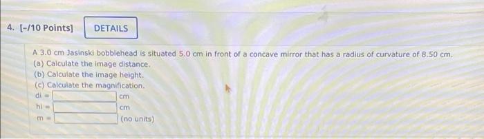 4 10 Points Details A 3 0 Cm Jasinski Bobblehead Is Situated 5 0 Cm In Front Of A Concave Mirror That Has A Radius 1