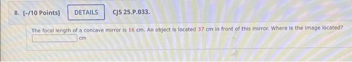 8 10 Points Details Cj5 25 P 033 The Focal Length Of A Concave Mirror Is 16 Cm An Object Is Located 37 Cm In Fron 1