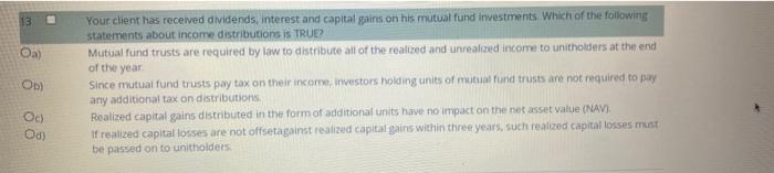 13 Oa Od Your Client Has Received Dividends Interest And Capital Gains On His Mutual Fund Investments Which Of The F 1