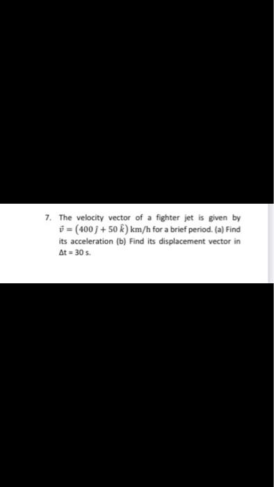 7 The Velocity Vector Of A Fighter Jet Is Given By 0 400 50 K Km H For A Brief Period A Find Its Acceleration 1