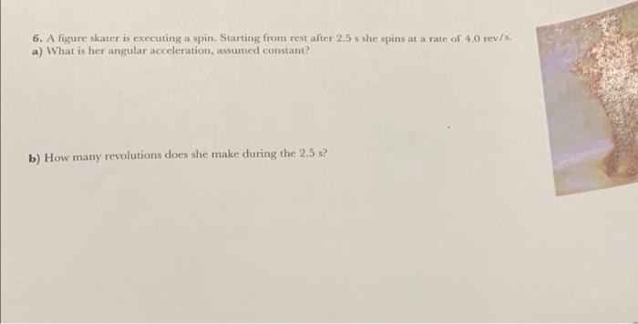 6 A Figure Skater Is Executing A Spin Starting From Rest After 2 5 X She Spins At A Rate Of 4 0 Rev S A What Is Her 1