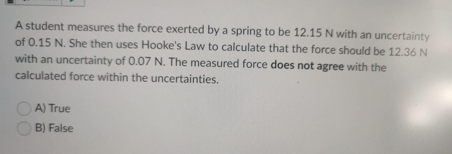 A Student Measures The Force Exerted By A Spring To Be 12 15 N With An Uncertainty Of 0 15 N She Then Uses Hooke S Law 1