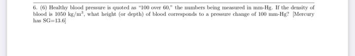 6 6 Healthy Blood Pressure Is Quoted As 100 Over 60 The Numbers Being Measured In Mm Hg If The Density Of Blood I 1