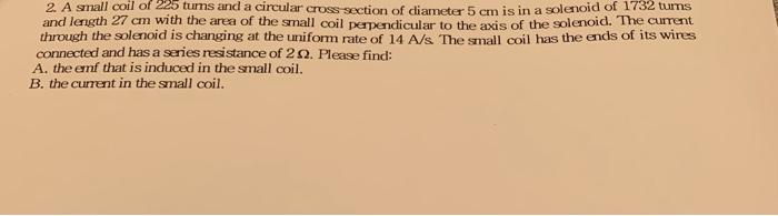 2 A Small Coil Of Tums And A Circular Cross Section Of Diameter 5 Cm Is In A Solenoid Of 1732 Turns And Length 27 Cm Wi 1