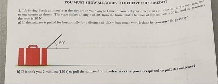 You Must Show All Work To Receive Full Credit To One Corner As Shown The Rope Makes An Angle Of 50 From The Horizonta 1