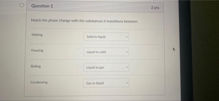 Question 1 2 Pts Match The Phase Change With The Substances It Transitions Between Melting Solid To Liquid Freezing Liqu 1